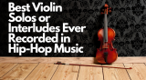 Die besten Violinsoli oder Zwischenspiele, die jemals in Hip-Hop-Musik aufgenommen wurden